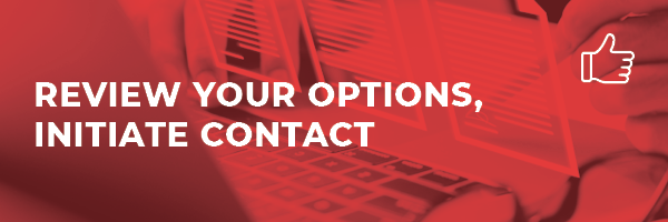 Review your options, initiate contact